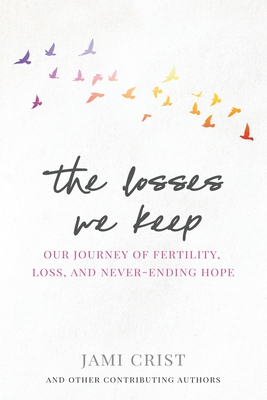 The Losses We Keep: Our Journey of Fertility, Loss, and Never Ending Hope - Crist, Jami