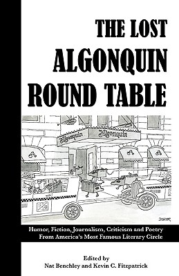 The Lost Algonquin Round Table: Humor, Fiction, Journalism, Criticism and Poetry From America's Most Famous Literary Circle - Benchley, Nat (Editor), and Fitzpatrick, Kevin C (Editor)