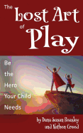 The Lost Art of Play: Be the Hero Your Child Needs