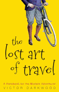 The Lost Art of Travel: A Handbook for the Modern Adventurer