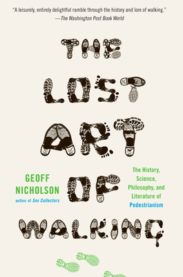 The Lost Art of Walking: The Lost Art of Walking: The History, Science, and Literature of Pedestrianism - Nicholson, Geoff