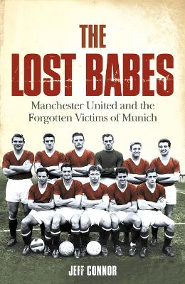 The Lost Babes: Manchester United and the Forgotten Victims of Munich - Connor, Jeff