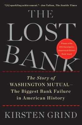The Lost Bank: The Story of Washington Mutual - The Biggest Bank Failure in American History - Grind, Kirsten
