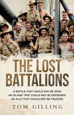The Lost Battalions: A battle that could not be won. An island that could not be defended. An ally that could not be trusted. - Gilling, Tom