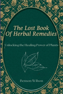 The Lost Book of Herbal Remedies: Unlocking the Healing Power of Plants