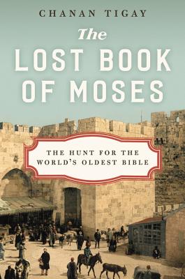 The Lost Book of Moses: The Hunt for the World's Oldest Bible - Tigay, Chanan