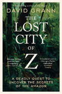 The Lost City of Z: A Legendary British Explorer's Deadly Quest to Uncover the Secrets of the Amazon