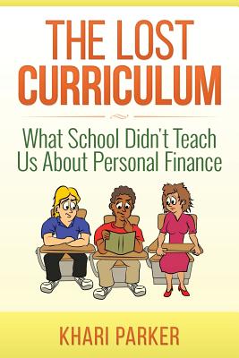 The Lost Curriculum: What School Didn't Teach Us About Personal Finance - Parker, Khari