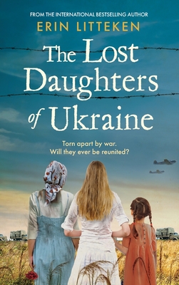 The Lost Daughters of Ukraine: A heartbreaking WW2 historical novel inspired by a true story - From the bestselling author of The Memory Keeper of Kyiv. - Erin Litteken