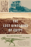 The Lost Dinosaurs of Egypt: The Astonishing and Unlikely True Story of One of the Twentieth Century's Greatest Paleontological Discoveries - Nothdurft, William E, and Simon, Josh