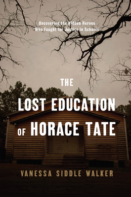 The Lost Education Of Horace Tate: Uncovering the Hidden Heroes Who Fought for Justice in Schools - Walker, Vanessa Siddle