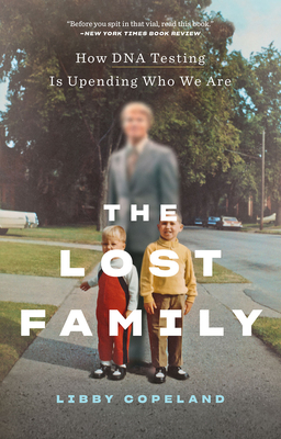 The Lost Family: How DNA Testing Is Upending Who We Are - Copeland, Libby
