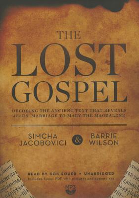 The Lost Gospel: Decoding the Ancient Text That Reveals Jesus' Marriage to Mary the Magdalene - Jacobovici, Simcha, and Wilson, Barrie, and Souer, Bob, Mr. (Read by)