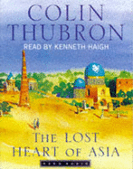 The Lost Heart of Asia: Journey Beyond Samarkand - Thubron, Colin, and Haigh, Kenneth (Read by)