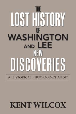 The Lost History of Washington and Lee: New Discoveries: A Historical Performance Audit - Wilcox, Kent