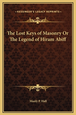 The Lost Keys of Masonry or the Legend of Hiram Abiff - Hall, Manly P