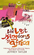 The Lost Kingdoms Of Africa: Through Muslim Africa by Truck, Bus, Boat and Camel