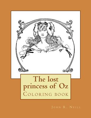 The Lost Princess of Oz: Coloring Book - Neill, John R, and Guido, Monica (Editor)