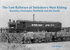The Lost Railways of Yorkshire's West Riding: Barnsley, Doncaster, Sheffield and the South - Burgess, Neil