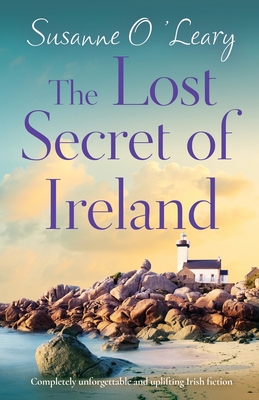 The Lost Secret of Ireland: Completely unforgettable and uplifting Irish fiction - O'Leary, Susanne