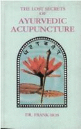 The Lost Secrets of Ayurvedic Acupuncture: An Ayurvedic Guide to Acupunture - Ros, Frank