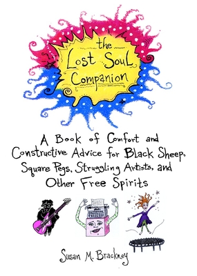 The Lost Soul Companion: A Book of Comfort and Constructive Advice for Black Sheep, Square Pegs, Struggling Artists, and Other Free Spirits - Brackney, Susan M