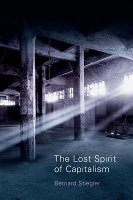 The Lost Spirit of Capitalism: Disbelief and Discredit, Volume 3 - Stiegler, Bernard