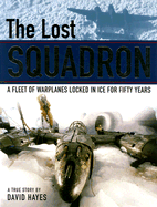 The Lost Squadron: A Fleet of Warplanes Locked in Ice for Fifty Years