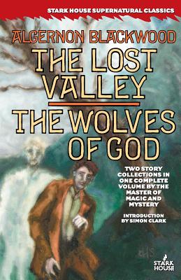 The Lost Valley / The Wolves of God - Blackwood, Algernon, and Clark, Simon (Introduction by)