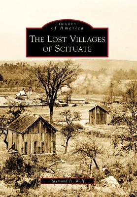 The Lost Villages of Scituate - Wolf, Raymond A