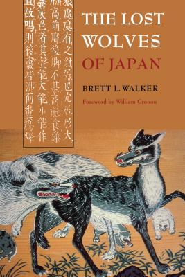 The Lost Wolves of Japan - Walker, Brett L, and Cronon, William (Foreword by)