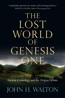 The Lost World of Genesis One: Ancient Cosmology and the Origins Debate Volume 2 - Walton, John H, Dr., Ph.D.