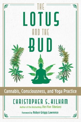 The Lotus and the Bud: Cannabis, Consciousness, and Yoga Practice - Kilham, Christopher S, and Lawrence, Robyn Griggs (Foreword by)
