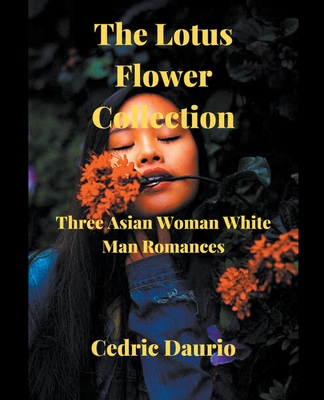 The Lotus Flower Collection- Three Asian woman White man Romances - Daurio, Cedric