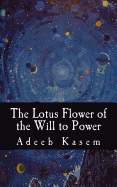The Lotus Flower of the Will to Power: Or, the Lotus Flower of the Eternal Return