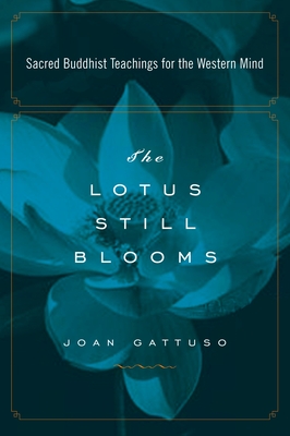 The Lotus Still Blooms: Sacred Buddhist Teachings for the Western Mind - Gattuso, Joan