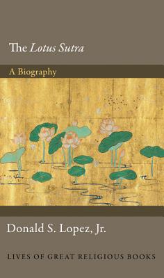 The Lotus Sutra: A Biography - Lopez, Donald S., Jr.