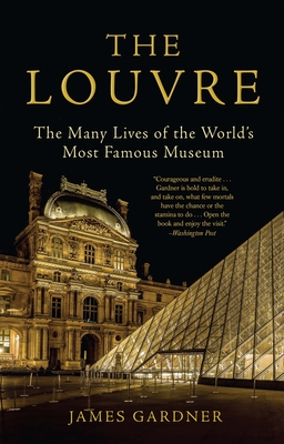 The Louvre: The Many Lives of the World's Most Famous Museum - Gardner, James