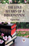 The Love Affairs Of A Bibliomaniac