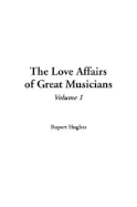 The Love Affairs of Great Musicians: Volume One