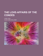 The Love-Affairs of the Condes (1530-1740) - Williams, H Noel (Hugh Noel) 1870-1925 (Creator)