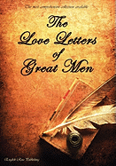 The Love Letters of Great Men - The Most Comprehensive Collection Available