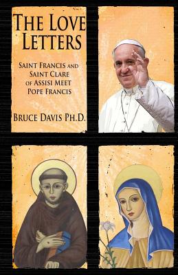 The Love Letters: Saint Francis and Saint Clare of Assisi Meet Pope Francis - Davis, Bruce