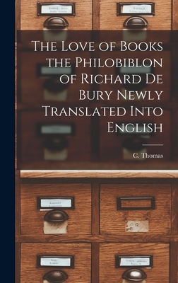 The Love of Books the Philobiblon of Richard De Bury Newly Translated Into English - Thomas, C