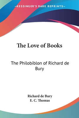 The Love of Books: The Philobiblon of Richard de Bury - de Bury, Richard, and Thomas, E C (Translated by)