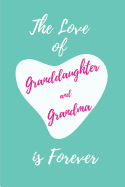 The Love of Granddaughter and Grandma Is Forever: Blank Lined Journals (6x9) for Memories, Tales, Stories, and Keepsakes, Funny and Gag Gifts for Grandparents and Granddaughters