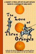 The Love of Three Oranges: A Play for the Theatre That Takes the Commedia Dell'arte of Carlo Gozzi and Updates It for the New Millennium