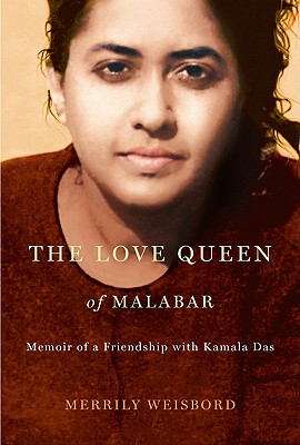 The Love Queen of Malabar: Memoir of a Friendship with Kamala Das - Weisbord, Merrily