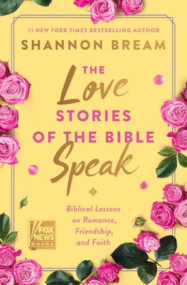 The Love Stories of the Bible Speak: Biblical Lessons on Romance, Friendship, and Faith - Bream, Shannon