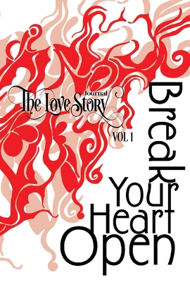 The Love Story Journal: Break Your Heart Open: The Art of Transformation Volume 1 - Zhai, Mingjie, and Melville, Richard, and Pedraza, Jelveh